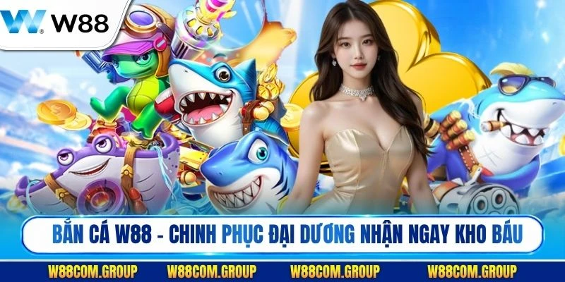 Bắn cá W88 - Chinh phục đại dương nhận ngay kho báu