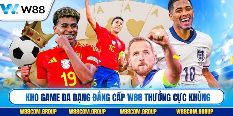 Kho game cá cược đa dạng đẳng cấp W88 thưởng cực khủng