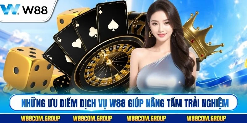 Những ưu điểm dịch vụ W88 giúp nâng tầm trải nghiệm cho bạn