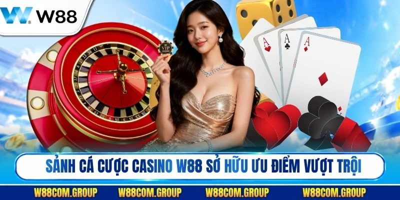 Sảnh cá cược casino W88 sở hữu những ưu điểm vượt trội