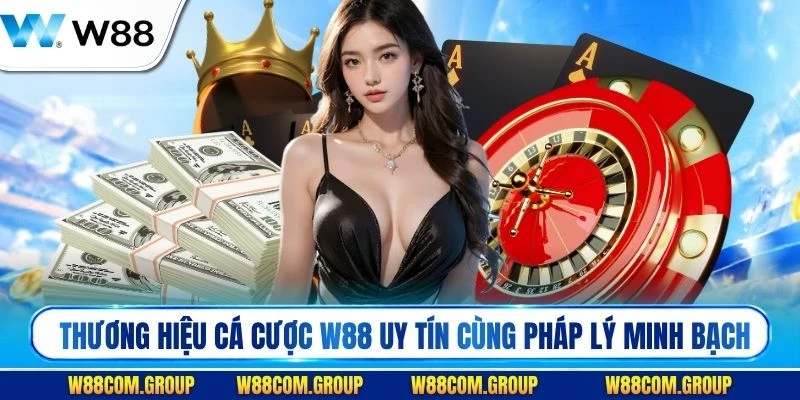 Thương hiệu cá cược W88 uy tín cùng nền tảng pháp lý minh bạch